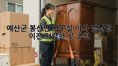 예산군 봉산면 사무실 이사 냉난방 이전, 저렴한 곳 추천! ✨