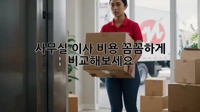 사무실 이사, 비용 꼼꼼하게 비교해보세요!